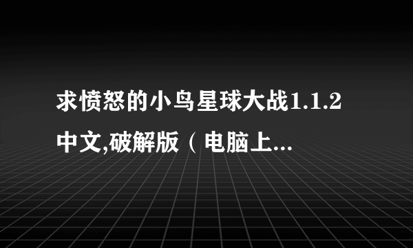 求愤怒的小鸟星球大战1.1.2中文,破解版（电脑上玩的）下载