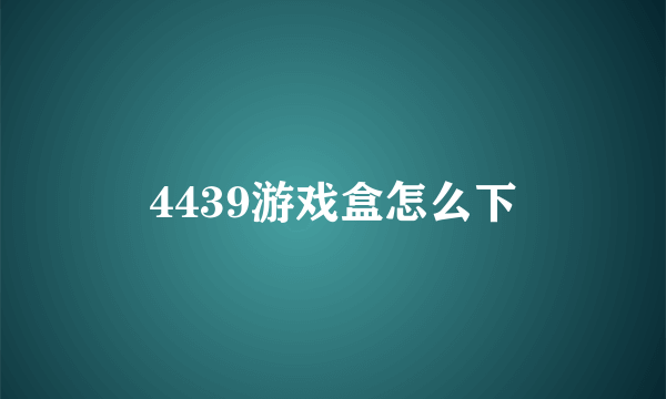 4439游戏盒怎么下