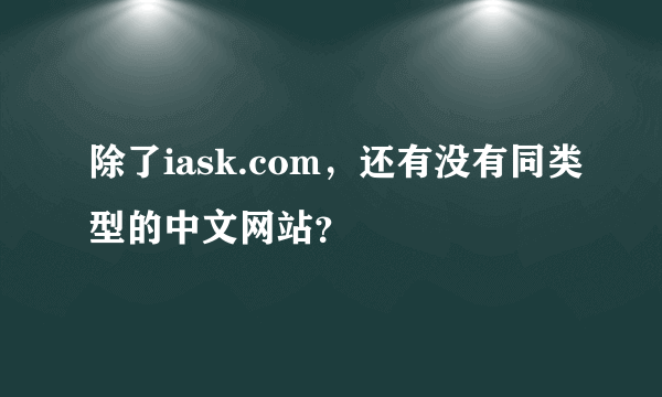 除了iask.com，还有没有同类型的中文网站？