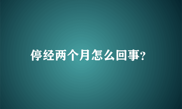 停经两个月怎么回事？