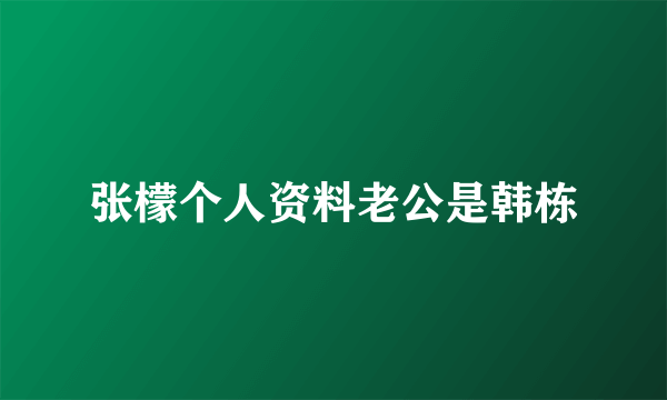 张檬个人资料老公是韩栋