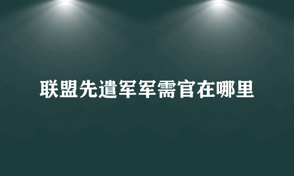 联盟先遣军军需官在哪里