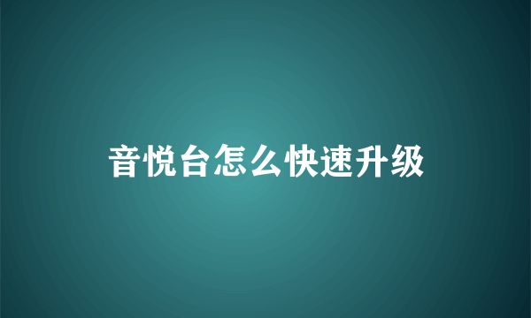 音悦台怎么快速升级