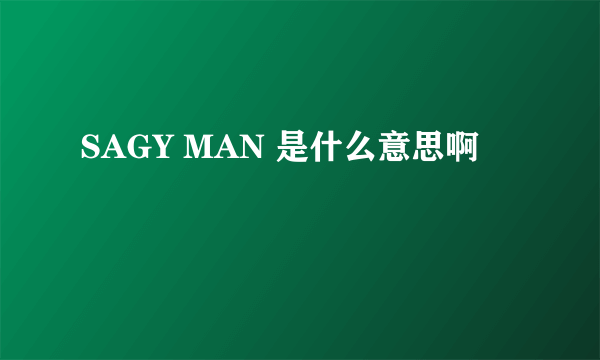 SAGY MAN 是什么意思啊