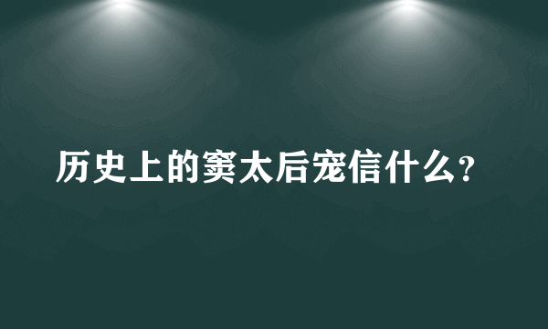 历史上的窦太后宠信什么？