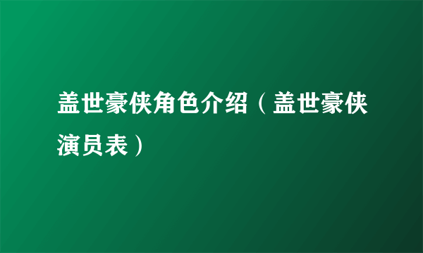 盖世豪侠角色介绍（盖世豪侠演员表）