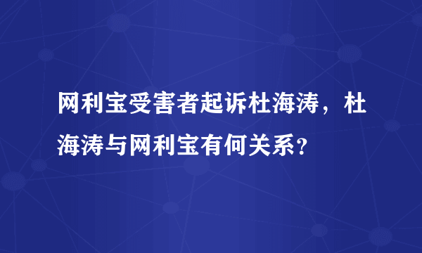 网利宝受害者起诉杜海涛，杜海涛与网利宝有何关系？