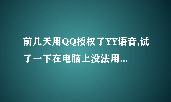 前几天用QQ授权了YY语音,试了一下在电脑上没法用YY号登陆,请问该如何登陆?