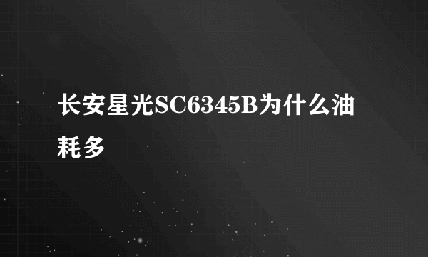 长安星光SC6345B为什么油耗多