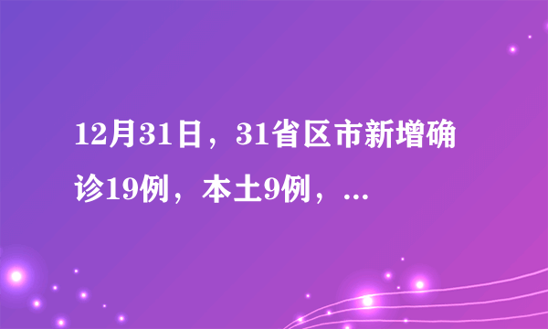 12月31日，31省区市新增确诊19例，本土9例，目前各地疫情防控情况如何？