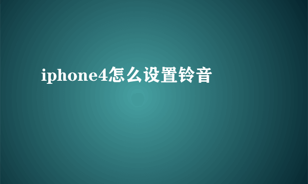 iphone4怎么设置铃音