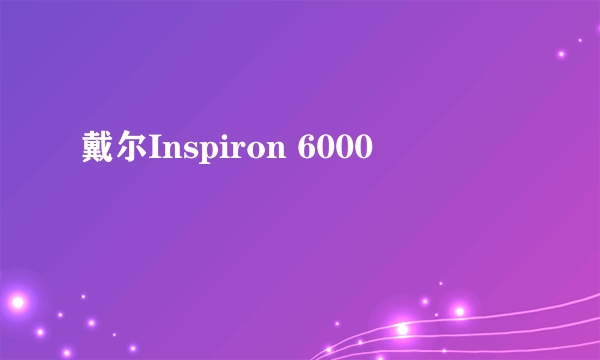 戴尔Inspiron 6000