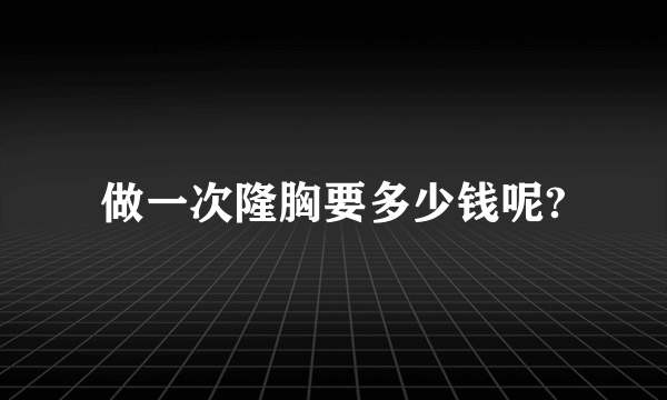 做一次隆胸要多少钱呢?