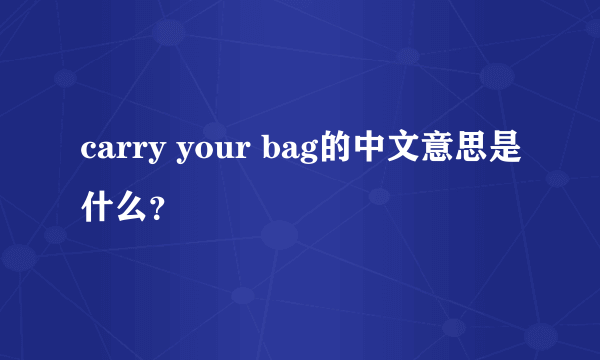 carry your bag的中文意思是什么？