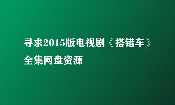 寻求2015版电视剧《搭错车》全集网盘资源