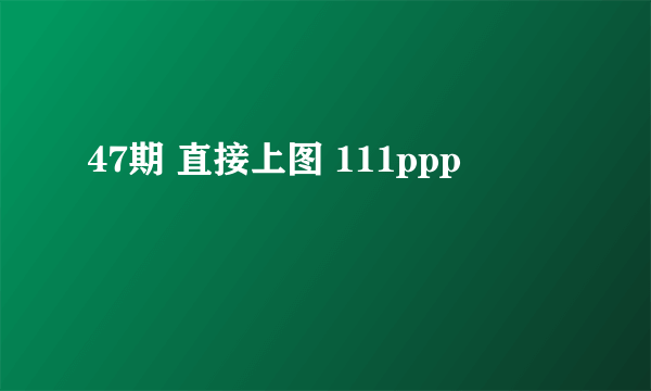 47期 直接上图 111ppp