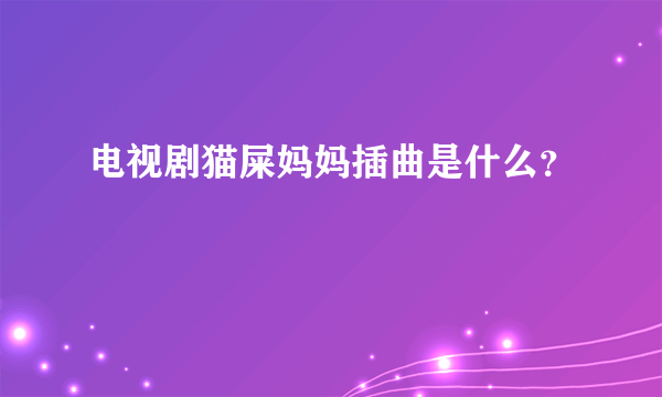 电视剧猫屎妈妈插曲是什么？