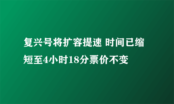 复兴号将扩容提速 时间已缩短至4小时18分票价不变