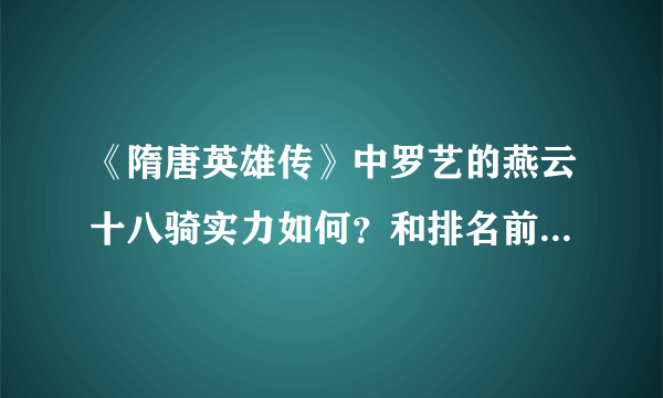 《隋唐英雄传》中罗艺的燕云十八骑实力如何？和排名前二十的高手相比谁厉害点？