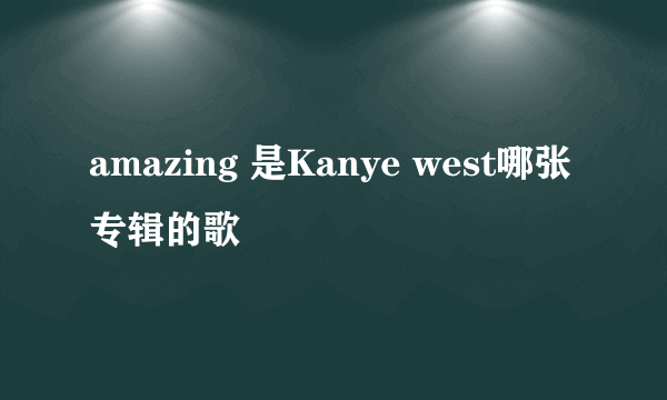 amazing 是Kanye west哪张专辑的歌