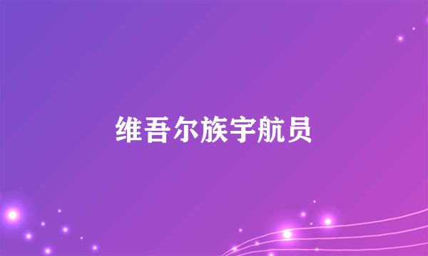 维吾尔族宇航员