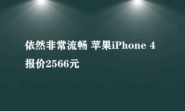 依然非常流畅 苹果iPhone 4报价2566元