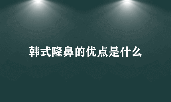 韩式隆鼻的优点是什么