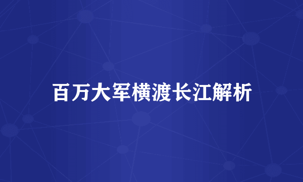 百万大军横渡长江解析