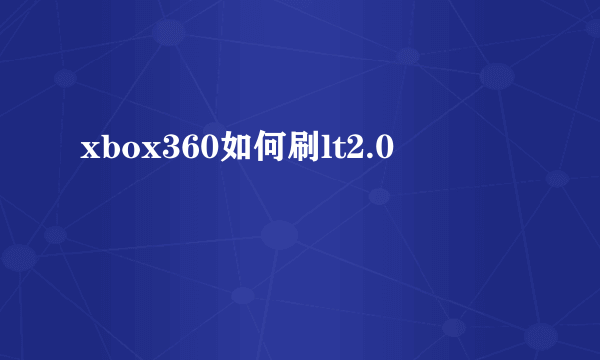 xbox360如何刷lt2.0