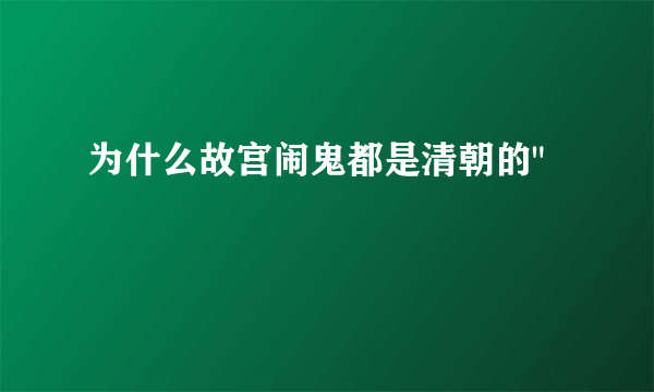 为什么故宫闹鬼都是清朝的