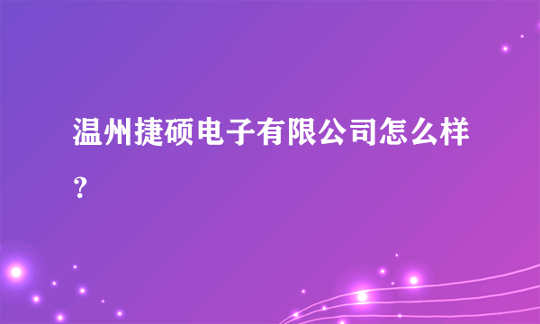 温州捷硕电子有限公司怎么样？