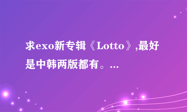 求exo新专辑《Lotto》,最好是中韩两版都有。百度云就行。谢谢。