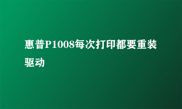 惠普P1008每次打印都要重装驱动