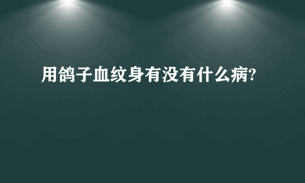 用鸽子血纹身有没有什么病?