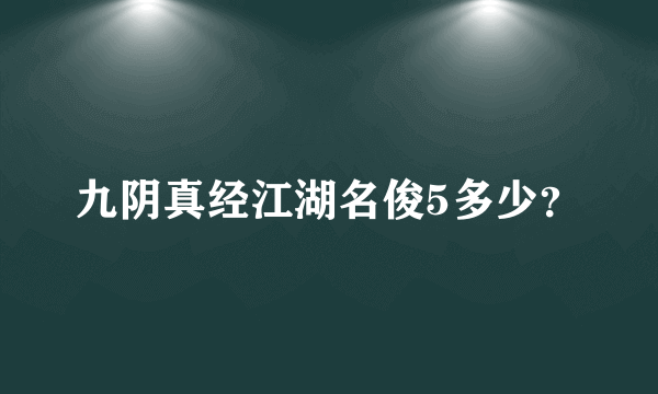 九阴真经江湖名俊5多少？