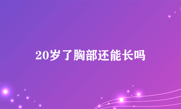 20岁了胸部还能长吗