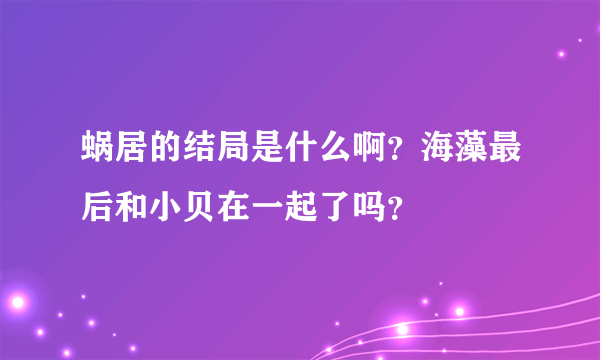 蜗居的结局是什么啊？海藻最后和小贝在一起了吗？