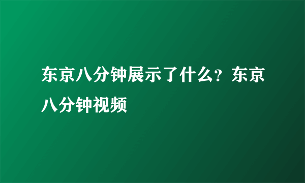 东京八分钟展示了什么？东京八分钟视频