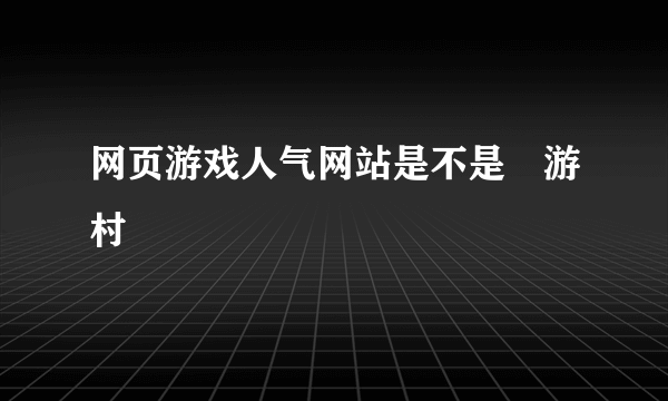 网页游戏人气网站是不是囧游村