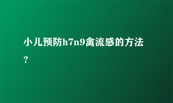 小儿预防h7n9禽流感的方法？