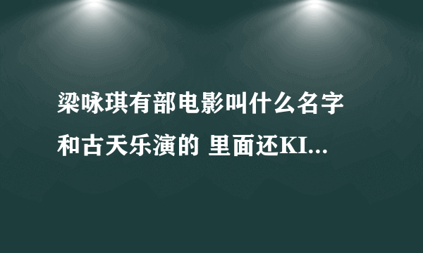 梁咏琪有部电影叫什么名字 和古天乐演的 里面还KISS呢 （内）