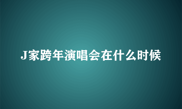 J家跨年演唱会在什么时候