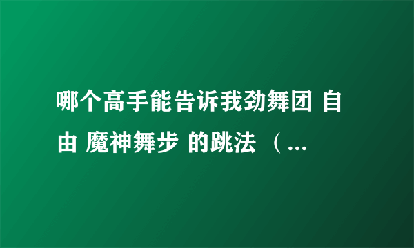 哪个高手能告诉我劲舞团 自由 魔神舞步 的跳法 （就是L6-L9的）