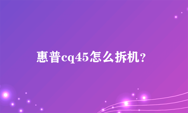 惠普cq45怎么拆机？