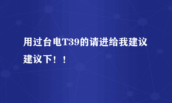 用过台电T39的请进给我建议建议下！！