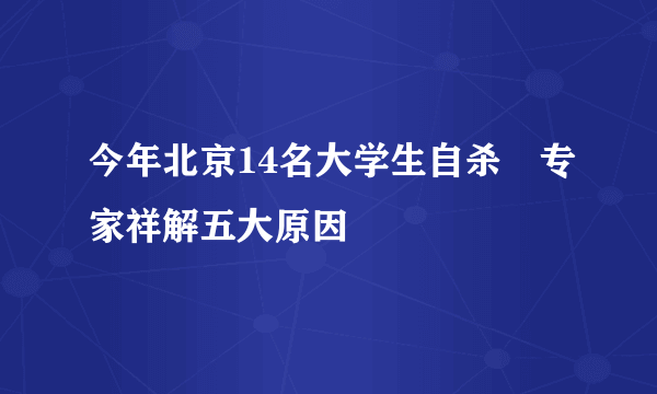 今年北京14名大学生自杀 专家祥解五大原因