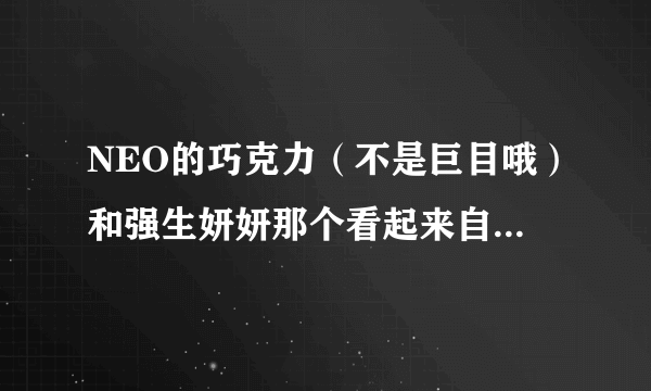 NEO的巧克力（不是巨目哦）和强生妍妍那个看起来自然，不会显得眼睛死死的？