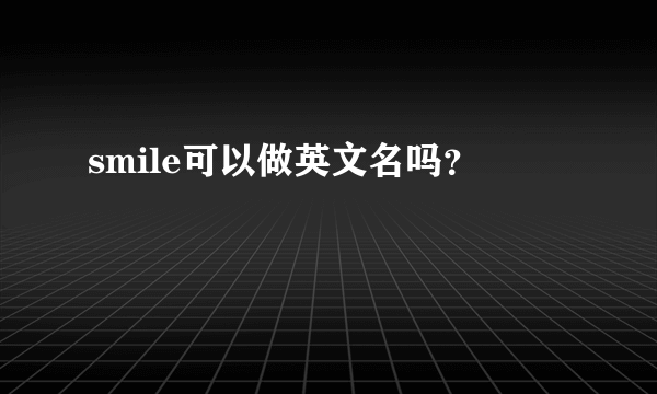 smile可以做英文名吗？