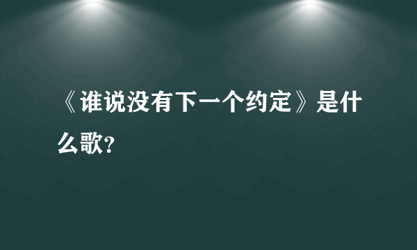 《谁说没有下一个约定》是什么歌？