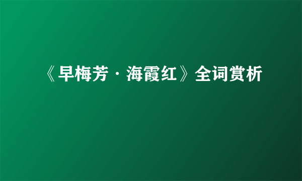 《早梅芳·海霞红》全词赏析